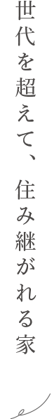 世代を超えて、住み継がれる家